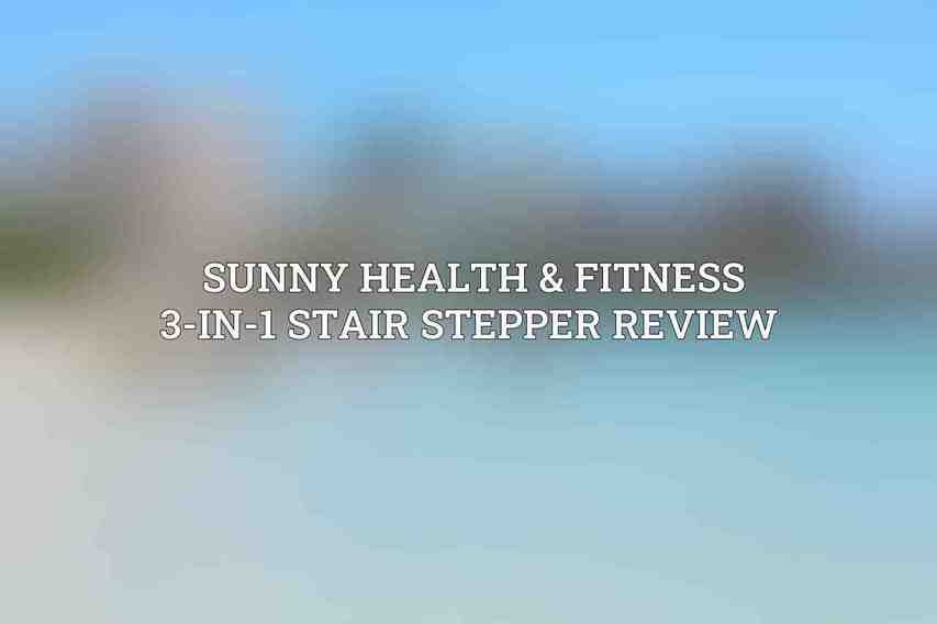 Sunny Health & Fitness 3-in-1 Stair Stepper Review 