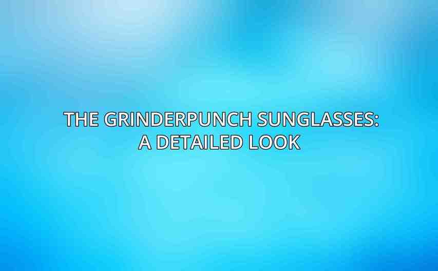 The GrinderPUNCH Sunglasses: A Detailed Look 