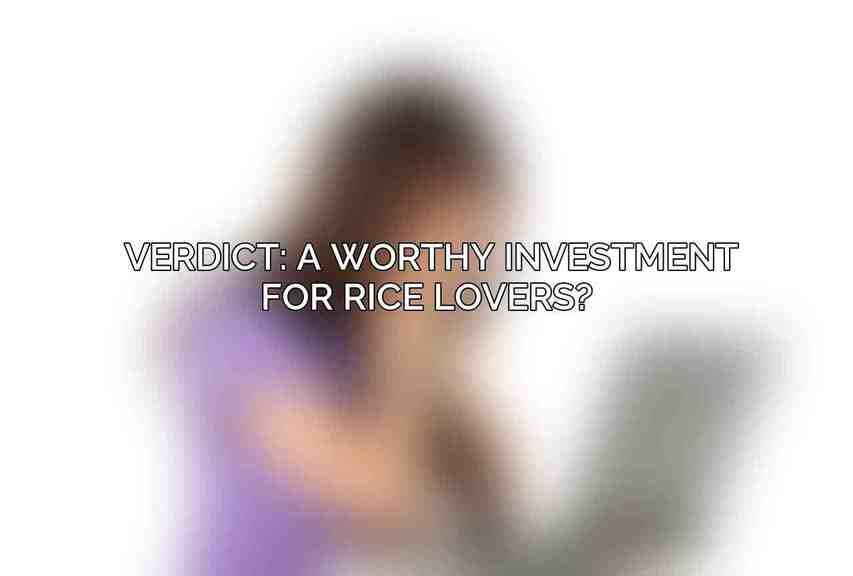 Verdict: A Worthy Investment for Rice Lovers? 