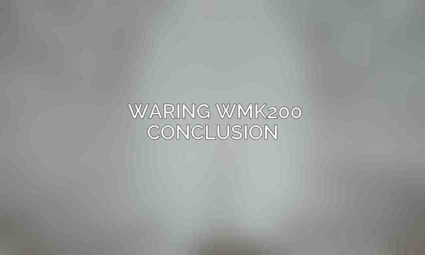 Waring WMK200 Conclusion 