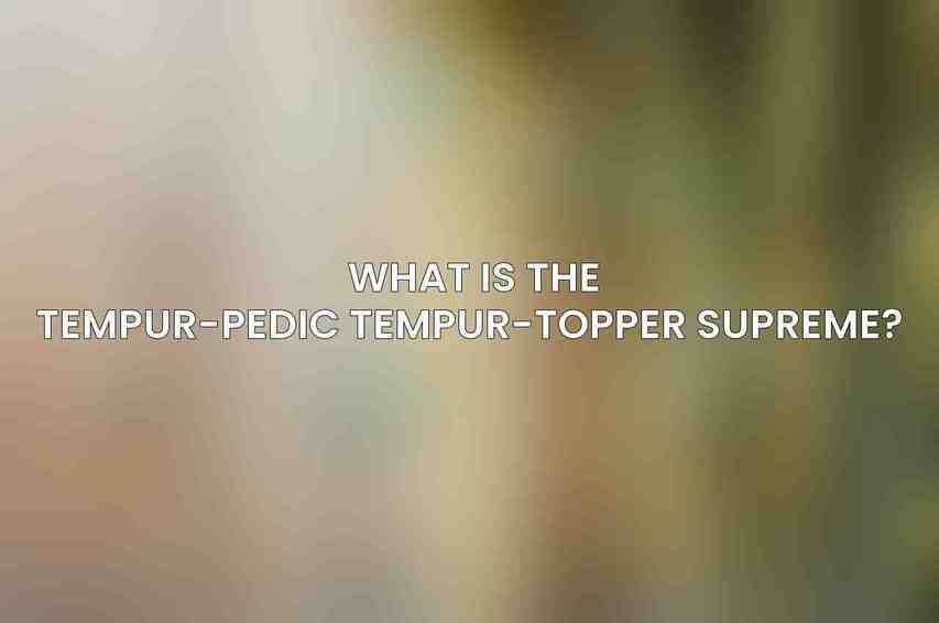 What is the Tempur-Pedic TEMPUR-Topper Supreme? 